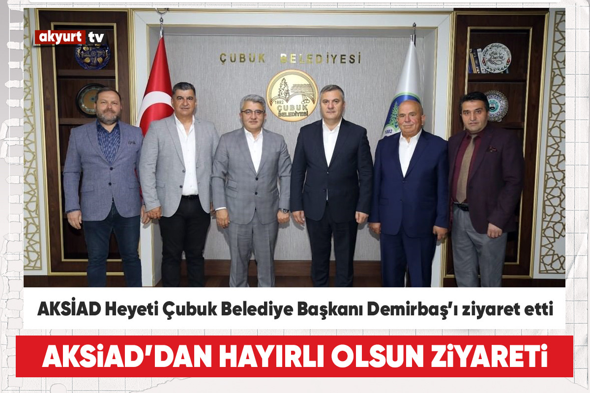 AKSİAD Heyeti Çubuk Belediye Başkanı Demirbaş’ı ziyaret etti