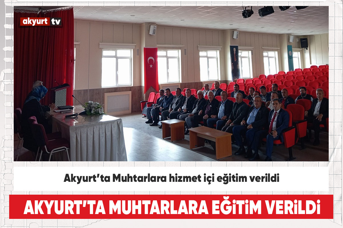 Akyurt’ta muhtarlara hizmet içi eğitim verildi