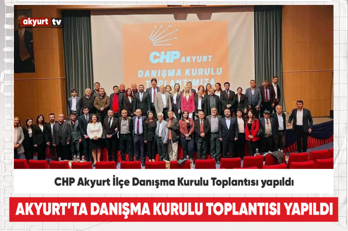 CHP Akyurt İlçe Danışma Kurulu Toplantısı yapıldı
